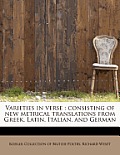 Varieties in Verse: Consisting of New Metrical Translations from Greek, Latin, Italian, and German