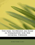 The Will to Doubt; An Essay in Philosophy for the General Thinker