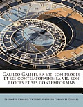 Galileo Galilei, Sa Vie, Son Proc S Et Ses Contemporains: Sa Vie, Son Proc S Et Ses Contemporains