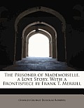 The Prisoner of Mademoiselle, a Love Story. with a Frontispiece by Frank T. Merrill