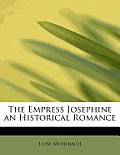The Empress Josephine an Historical Romance