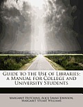 Guide to the Use of Libraries; A Manual for College and University Students
