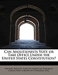 Can Abolitionists Vote or Take Office Under the United States Constitution?
