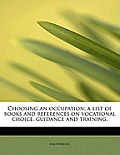 Choosing an Occupation; A List of Books and References on Vocational Choice, Guidance and Training,