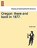 Oregon: There and Back in 1877.