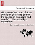 Glimpses of the Land of Scott. [Notes on Scott's Life and on the Scenes of His Poems and Novels.] ... Illustrated by J. Macwhirter.