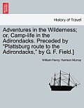 Adventures in the Wilderness; Or, Camp-Life in the Adirondacks. Preceded by Plattsburg Route to the Adirondacks, by G. F. Field.]