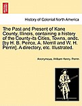 The Past and Present of Kane County, Illinois, containing a history of the County-its Cities, Towns, andc. [by H. B. Peirce, A. Merrill and W. H. Perr