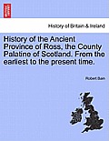 History of the Ancient Province of Ross, the County Palatine of Scotland. from the Earliest to the Present Time.