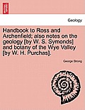 Handbook to Ross and Archenfield; Also Notes on the Geology [By W. S. Symonds] and Botany of the Wye Valley [By W. H. Purchas].