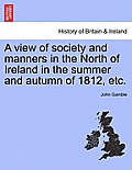 A View of Society and Manners in the North of Ireland in the Summer and Autumn of 1812, Etc.