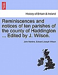 Reminiscences and Notices of Ten Parishes of the County of Haddington ... Edited by J. Wilson.