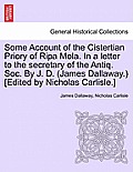 Some Account of the Cistertian Priory of Ripa Mola. in a Letter to the Secretary of the Antiq. Soc. by J. D. (James Dallaway.) [Edited by Nicholas Car