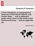 A New Gazetteer; Or Topographical Dictionary of the British Islands and Narrow Seas; ... with a Reference Under Every Name to the Sheet of the Ordnanc