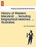 History of Western Maryland. ... Including biographical sketches. ... Illustrated. VOL. II.
