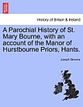 A Parochial History of St. Mary Bourne, with an Account of the Manor of Hurstbourne Priors, Hants.