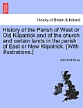 History of the Parish of West or Old Kilpatrick and of the Church and Certain Lands in the Parish of East or New Kilpatrick. [With Illustrations.]