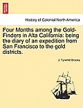Four Months Among the Gold-Finders in Alta California: Being the Diary of an Expedition from San Francisco to the Gold Districts.