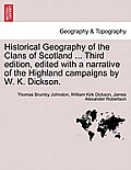 Historical Geography of the Clans of Scotland ... Third Edition, Edited with a Narrative of the Highland Campaigns by W. K. Dickson.