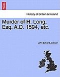 Murder of H. Long, Esq. A.D. 1594, Etc.