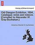 Old Glasgow Exhibition, 1894, Catalogue: Notes and Indexes. [Compiled by Alexander W. Gray-Buchanan.]