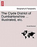 The Clyde District of Dumbartonshire ... Illustrated, Etc.