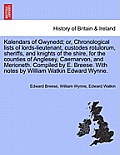 Kalendars of Gwynedd; Or, Chronological Lists of Lords-Lieutenant, Custodes Rotulorum, Sheriffs, and Knights of the Shire, for the Counties of Anglese