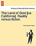 The Land of Gold [I.E. California]. Reality Versus Fiction.