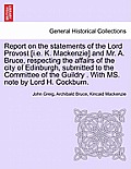 Report on the Statements of the Lord Provost [I.E. K. MacKenzie] and Mr. A. Bruce, Respecting the Affairs of the City of Edinburgh, Submitted to the C
