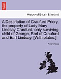 A Description of Craufurd Priory, the Property of Lady Mary Lindsay Craufurd, Only Surviving Child of George, Earl of Craufurd and Earl Lindsay. [With