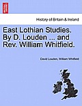 East Lothian Studies. by D. Louden ... and REV. William Whitfield.