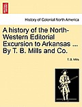A History of the North-Western Editorial Excursion to Arkansas ... by T. B. Mills and Co.