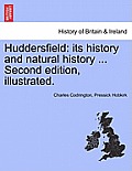 Huddersfield: Its History and Natural History ... Second Edition, Illustrated.