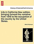 Life in California New Edition, Bringing Forward the Narrative from 1846 to the Occupation of the Country by the United States.