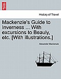 MacKenzie's Guide to Inverness ... with Excursions to Beauly, Etc. [With Illustrations.]