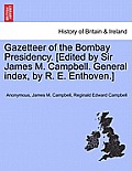 Gazetteer of the Bombay Presidency. [Edited by Sir James M. Campbell. General index, by R. E. Enthoven.]