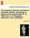 The history of Menard and Mason Counties, Illinois, containing a history of the counties [by R. D. Miller and J. M. Ruggles], ... statistics, andc. Il