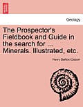 The Prospector's Fieldbook and Guide in the Search for ... Minerals. Illustrated, Etc.