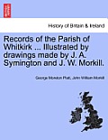 Records of the Parish of Whitkirk ... Illustrated by Drawings Made by J. A. Symington and J. W. Morkill.