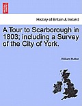 A Tour to Scarborough in 1803; Including a Survey of the City of York.