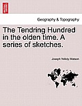 The Tendring Hundred in the Olden Time. a Series of Sketches.