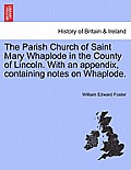 The Parish Church of Saint Mary Whaplode in the County of Lincoln. with an Appendix, Containing Notes on Whaplode.