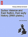 Sutton Valence and East Sutton, Their Early History. [With Plates.]