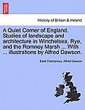 A Quiet Corner of England. Studies of Landscape and Architecture in Winchelsea, Rye, and the Romney Marsh ... with ... Illustrations by Alfred Dawson.
