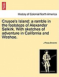 Crusoe's Island: A Ramble in the Footsteps of Alexander Selkirk. with Sketches of Adventure in California and Washoe.