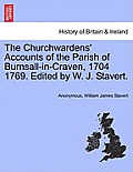 The Churchwardens' Accounts of the Parish of Burnsall-In-Craven, 1704 1769. Edited by W. J. Stavert.