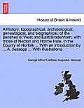 A History, Topographical, Archaeological, Genealogical, and Biographical, of the Parishes of West and East Bradenham, with Those of Necton and Holme H