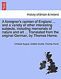 A Foreigner's Opinion of England ... and a Variety of Other Interesting Subjects, Including Memorials of Nature and Art ... Translated from the Origin