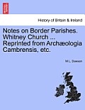 Notes on Border Parishes. Whitney Church ... Reprinted from Arch?ologia Cambrensis, Etc.