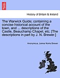 The Warwick Guide; Containing a Concise Historical Account of the Town, and ... Descriptions of the Castle, Beauchamp Chapel, Etc. [The Descriptions i